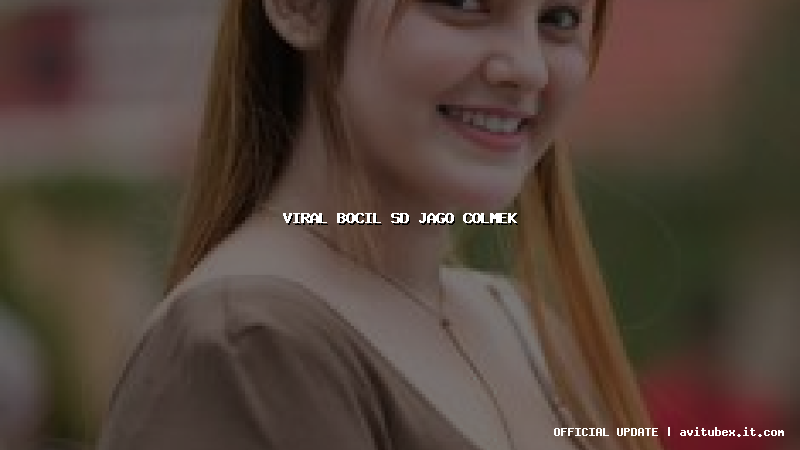 viral bocil sd jago colmek