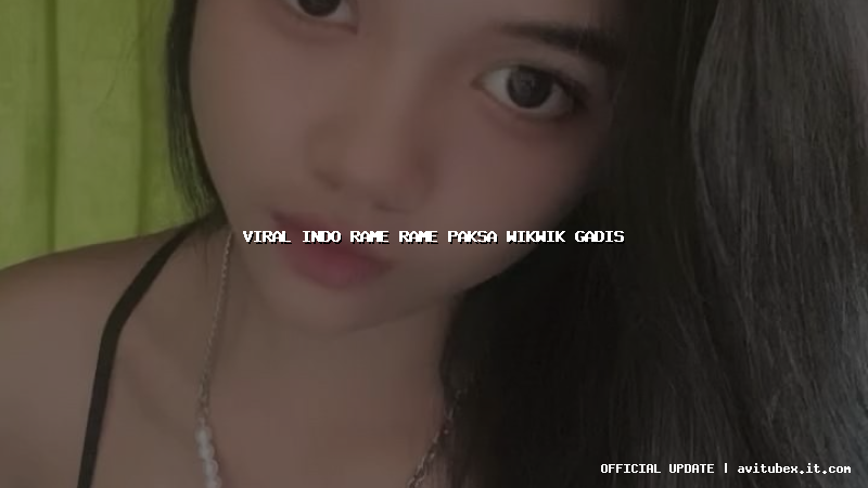 viral indo rame rame paksa wikwik gadis